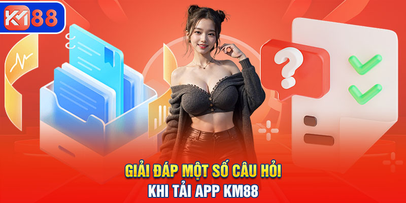 Giải đáp một số câu hỏi hay thấy khi cài đặt app KM88