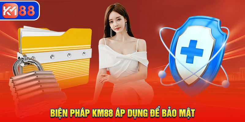 Vài biện pháp phổ biến mà KM88 áp dụng để bảo mật