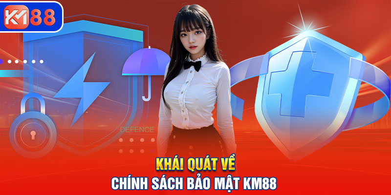 Khái quát về chính sách bảo mật KM88 hiện nay