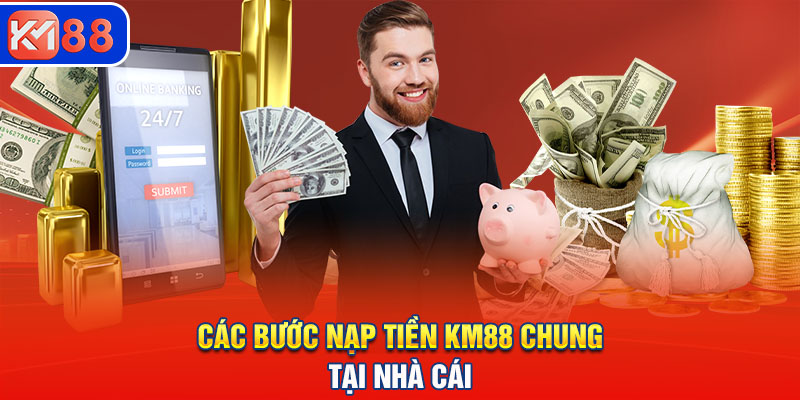 Các bước nạp tiền KM88 chung tại nhà cái