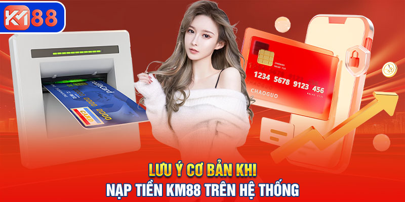 Lưu ý cơ bản khi nạp tiền KM88 trên hệ thống