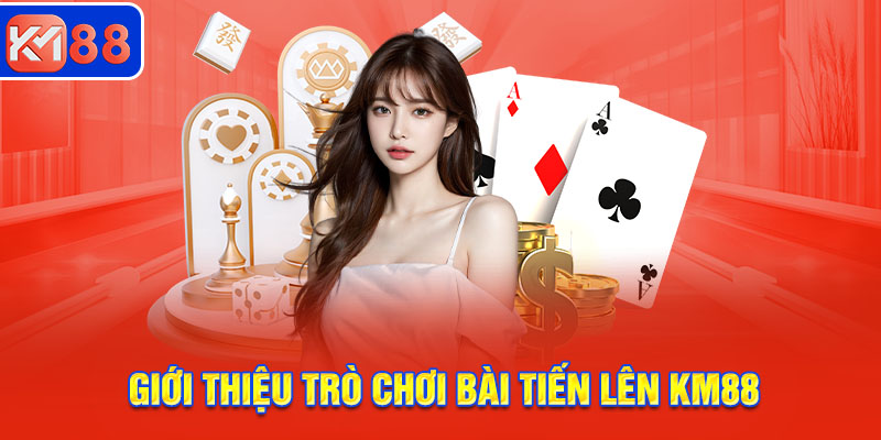 Giới thiệu trò chơi bài Tiến lên KM88