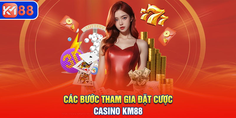 Các bước tham gia đặt cược casino KM88 nhanh chóng 