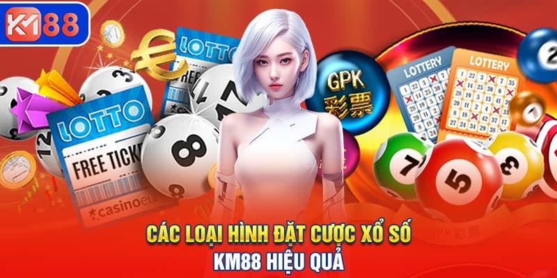 Các loại hình đặt cược xổ số KM88 hiệu quả 