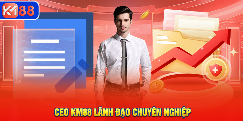 CEO KM88 với phong cách lãnh đạo chuyên nghiệp