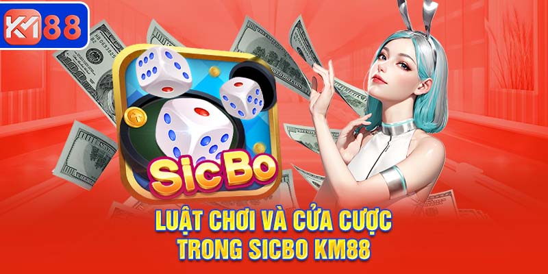 Luật chơi và cửa cược trong Sicbo KM88