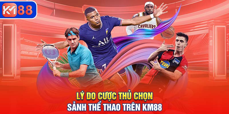 Lý do cược thủ chọn sảnh thể thao trên KM88