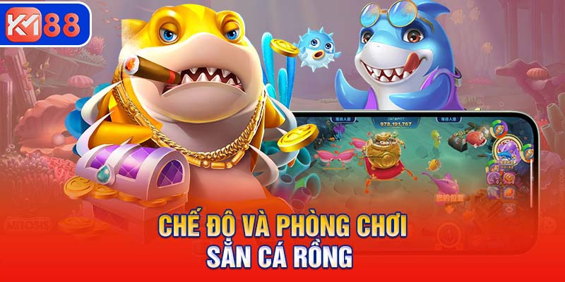 Chế độ và phòng chơi Săn Cá Rồng