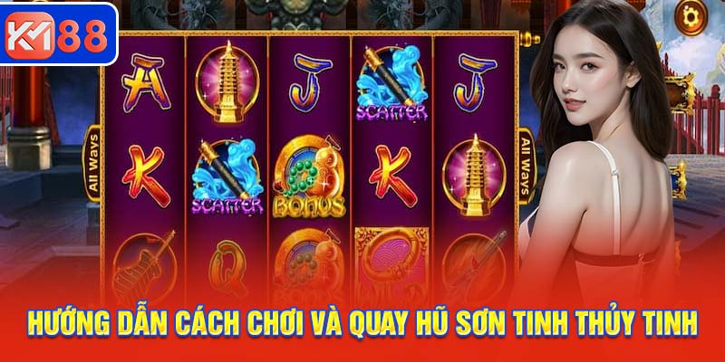 Hướng dẫn nhanh cách chơi và quay hũ Sơn Tinh Thủy Tinh