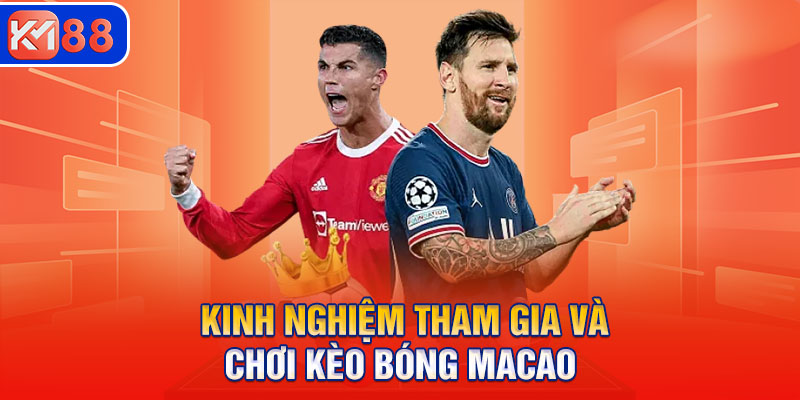 Kinh nghiệm tham gia và chơi kèo bóng Macao