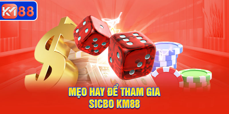 Mẹo hay để tham gia Sicbo hiệu quả tại KM88