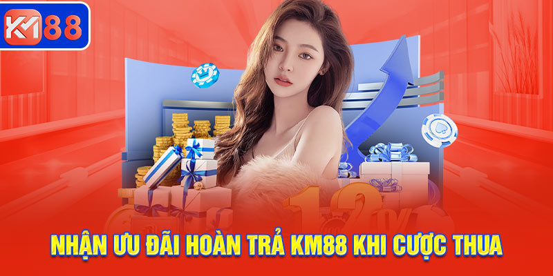 Nhận thưởng ưu đãi hoàn trả KM88 khi cược thua