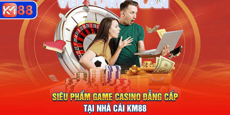 Siêu phẩm game Casino đẳng cấp tại nhà cái KM88 