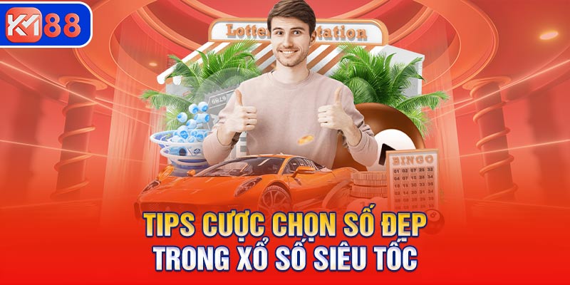 Tips cược chọn số đẹp trong xổ số siêu tốc