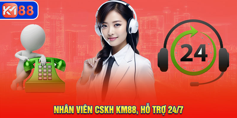 Nhân viên chăm sóc khách hàng KM88, hỗ trợ 24/7