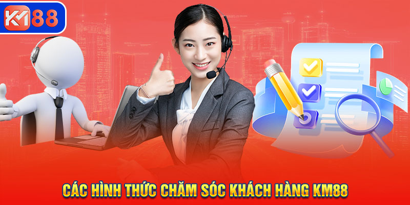 Các hình thức CSKH phổ biến trên nhà cái KM88